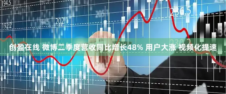 创盈在线 微博二季度营收同比增长48% 用户大涨 视频化提速