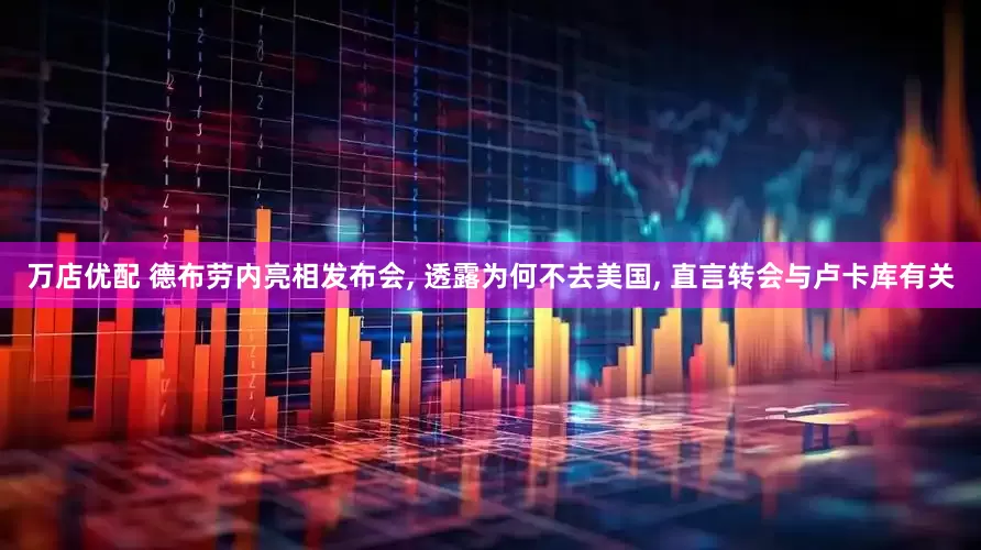 万店优配 德布劳内亮相发布会, 透露为何不去美国, 直言转会与卢卡库有关