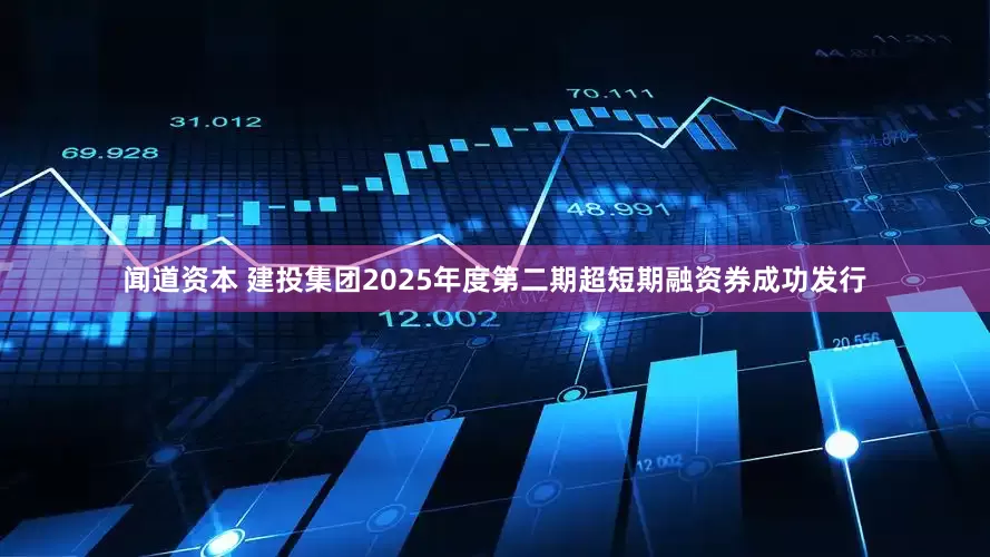 闻道资本 建投集团2025年度第二期超短期融资券成功发行