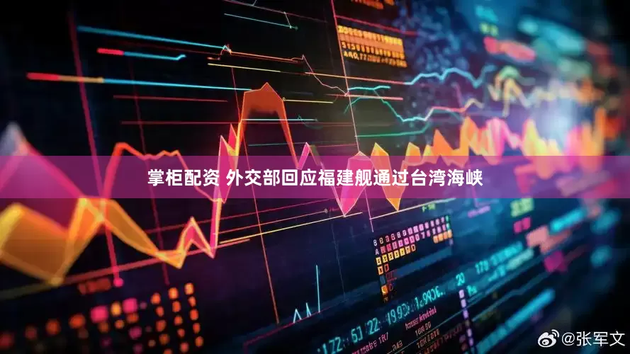 掌柜配资 外交部回应福建舰通过台湾海峡